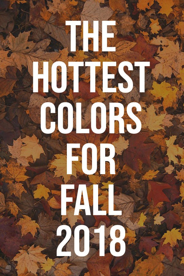 The Hottest Color Trends Were Seeing for Fall 2018